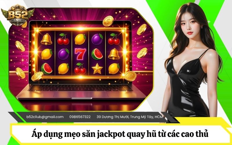 Áp dụng mẹo săn jackpot quay hũ từ các cao thủ lão làng