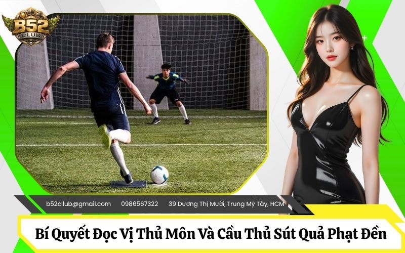Bí Quyết Đọc Vị Thủ Môn Và Cầu Thủ Sút Quả Phạt Đền