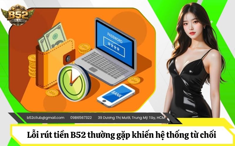 Các lỗi rút tiền B52 thường gặp khiến hệ thống từ chối lệnh