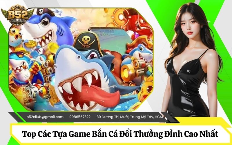 Top Các Tựa Game Bắn Cá Đổi Thưởng Đỉnh Cao Nhất Hiện Nay